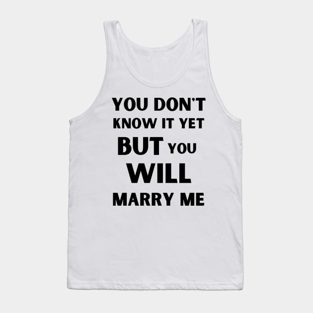 you don't know it yet but you will marry me Tank Top by Dress Well Shop